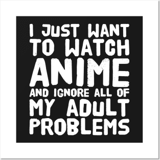 I just want to watch anime and ignore all of my adult problems Posters and Art